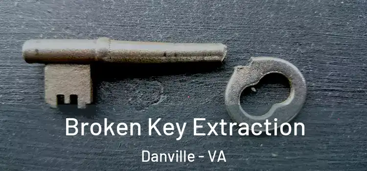 Broken Key Extraction Danville - VA