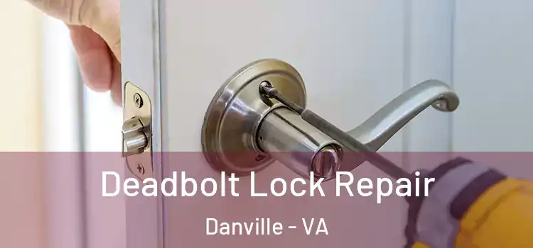 Deadbolt Lock Repair Danville - VA