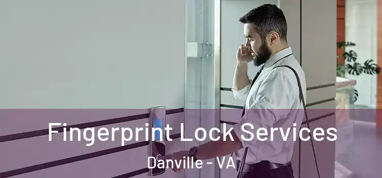 Fingerprint Lock Services Danville - VA