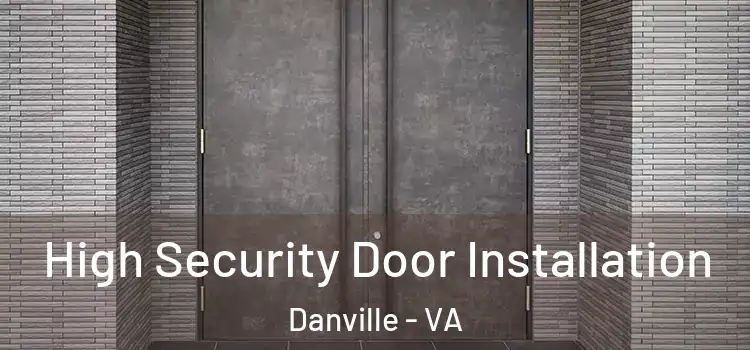High Security Door Installation Danville - VA