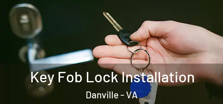 Key Fob Lock Installation Danville - VA